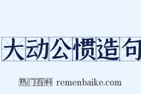大动公惯造句是什么意思的图片